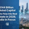 $144 Billion Global Capital Set to Flow Into Real Estate in 2026, India in Focus