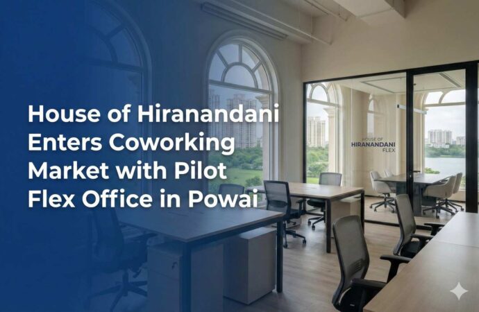 House of Hiranandani Enters Coworking Market with Pilot Flex Office in Powai