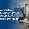Smart Office Technology: What Every Modern Workplace Needs