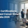 Best Certifications for Fast Career Growth in India 2026
