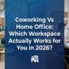 Coworking Vs Home Office: Which Workspace Actually Works for You in 2026?