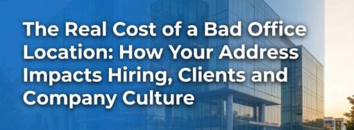 The Real Cost of a Bad Office Location: How Your Address Impacts Hiring, Clients and Company Culture