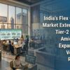 India’s Flex Office Market Extends to Tier-2 Cities Amid GCC Expansion: Vestian Report