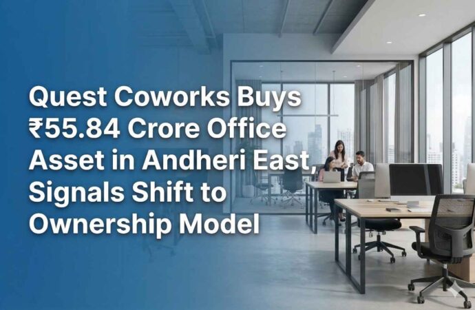 Quest Coworks Buys ₹55.84 Crore Office Asset in Andheri East, Signals Shift to Ownership Model