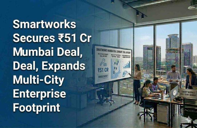 Smartworks Secures ₹51 Cr Mumbai Deal, Expands Multi-City Enterprise Footprint