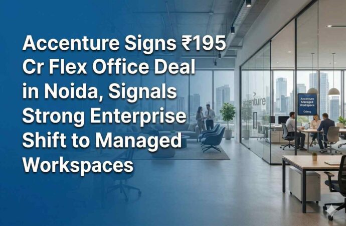 Accenture Signs ₹195 Cr Flex Office Deal in Noida, Signals Strong Enterprise Shift to Managed Workspaces