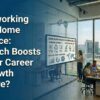 Coworking vs Home Office: Which Boosts Your Career Growth More?