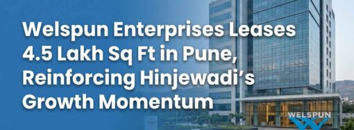 Welspun Enterprises Leases 4.5 Lakh Sq Ft in Pune, Reinforcing Hinjewadi’s Growth Momentum
