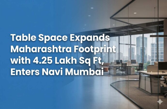 Table Space Expands Maharashtra Footprint with 4.25 Lakh Sq Ft, Enters Navi Mumbai