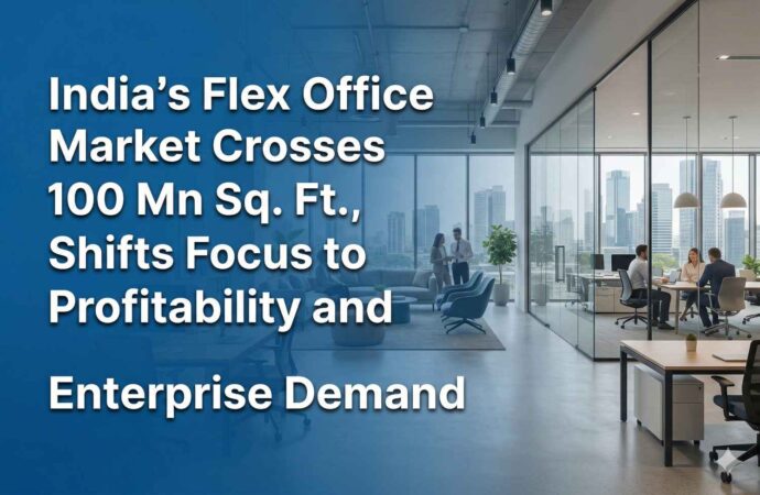 India’s Flex Office Market Crosses 100 Mn Sq. Ft., Shifts Focus to Profitability and Enterprise Demand