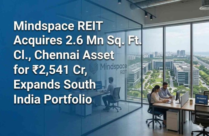 Mindspace REIT Acquires 2.6 Mn Sq. Ft. Chennai Asset for ₹2,541 Cr, Expands South India Portfolio