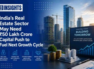 India’s Real Estate Sector May Need ₹50 Lakh Crore Capital Push to Fuel Next Growth Cycle