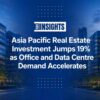 Asia Pacific Real Estate Investment Jumps 19% as Office and Data Centre Demand Accelerates