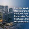 Flexible Workspace Operators to Invest ₹4,500 Crore as Enterprise Demand Reshapes India’s Office Market