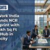 WeWork India Expands NCR Footprint with 1.1 Lakh Sq Ft Flex Hub in Aerocity