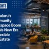 Bengaluru’s Community Workspace Boom Signals New Era for Flexible Real Estate