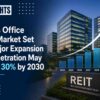 India’s Office REIT Market Set for Major Expansion as Penetration May Reach 30% by 2030