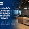 WeWork India’s Next Challenge: Turning Survival Into Sustainable Profit Growth