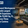 Onward Workspaces Unveils Largest Delhi Expansion, Adds 70,000 Sq. Ft. Across Three New Centres