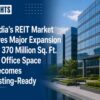 India’s REIT Market Eyes Major Expansion as 370 Million Sq. Ft. of Office Space Becomes Listing-Ready