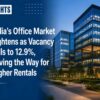 India’s Office Market Tightens as Vacancy Falls to 12.9%, Paving the Way for Higher Rentals