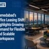 Ahmedabad’s Office Leasing Shift Highlights Growing Demand for Flexible and Scalable Workspaces