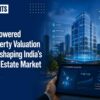 AI-Powered Property Valuation Is Reshaping India’s Real Estate Market
