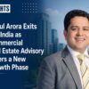 Rahul Arora Exits JLL India as Commercial Real Estate Advisory Enters a New Growth Phase