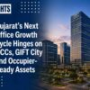 Gujarat’s Next Office Growth Cycle Hinges on GCCs, GIFT City and Occupier-Ready Assets