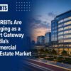 Why REITs Are Emerging as a Smart Gateway to India’s Commercial Real Estate Market