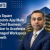 Ofis Square Appoints Ajay Malik as Chief Business Officer to Accelerate Managed Workspace Growth