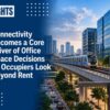 Connectivity Becomes a Core Driver of Office Space Decisions as Occupiers Look Beyond Rent